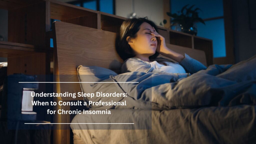 Understanding Sleep Disorders: When to Consult a Professional for Chronic Insomnia